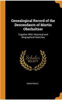 Genealogical Record of the Descendants of Martin Oberholtzer: Together with Historical and Biographical Sketches