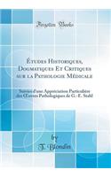 Études Historiques, Dogmatiques Et Critiques sur la Pathologie Médicale: Suivies d'une Appréciation Particulière des ?uvres Pathologiques de G.-E. Stahl (Classic Reprint)