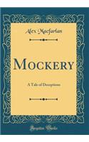 Mockery: A Tale of Deceptions (Classic Reprint)