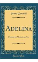 Adelina: Dramma per Musica in un Atto (Classic Reprint)