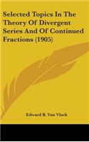 Selected Topics In The Theory Of Divergent Series And Of Continued Fractions (1905): (English)