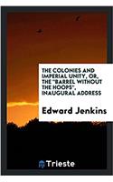 The Colonies and Imperial Unity, Or, the Barrel Without the Hoops, Inaugural Address