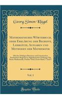 Mathematisches WÃ¶rterbuch, Oder ErklÃ¤rung Der Begriffe, LehrsÃ¤tze, Aufgaben Und Methoden Der Mathematik, Vol. 1: Mit Den NÃ¶thigen Beweisen Und Literarischen Nachrichten Begleitet in Alphabetischer Ordnung; Die Reine Mathematik, FÃ¼nfter Theil,