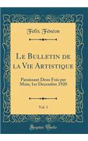 Le Bulletin de la Vie Artistique, Vol. 1: Paraissant Deux Fois Par Mois; 1er Decembre 1920 (Classic Reprint)
