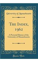 The Index, 1962: A Pictorial History of the University of Massachusetts (Classic Reprint)