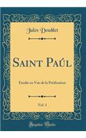 Saint Paï¿½l, Vol. 1: ï¿½tudiï¿½ En Vue de la Prï¿½dication (Classic Reprint)