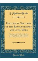 Historical Sketches of the Revolutionary and Civil Wars: With an Account of Author's Desperate Leap from a Swiftly Moving Train of Cars, and a Fatiguing Tramp of 1, 000 Miles Through Three Confederate States, in Making His Escape from a Prison-Pen: With an Account of Author's Desperate Leap from a Swiftly Moving Train of Cars, and a Fatiguing Tramp of 1, 000 Miles Through Three Confederate Stat