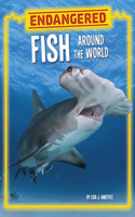 Endangered Fish Around the World: (Endangered Animals Around the World)