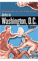 Speaking Ill of the Dead: Jerks in Washington, D.C., History