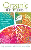 Organic Mentoring – A Mentor's Guide to Relationships with Next Generation Women