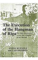 The Execution of the Hangman of Riga CB: The Only Execution of a Nazi War Criminal by the Mossad: The Only Execution of a Nazi War Criminal by the Mossad