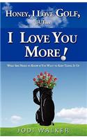 Honey I Love Golf But I Love You More!