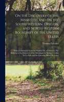 On the Discovery of the Mississippi and on the South-western, Oregon, and North-western Boundary of the United States [microform]