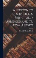 Lexicon to Sophocles, Principally Abridged and Tr. From Ellendt