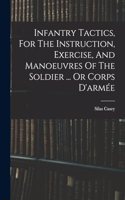 Infantry Tactics, For The Instruction, Exercise, And Manoeuvres Of The Soldier ... Or Corps D'armée