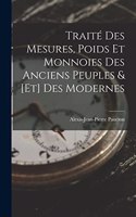 Traité Des Mesures, Poids Et Monnoies Des Anciens Peuples & [Et] Des Modernes