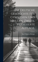 Deutsche Geschichte für Gymnasien und Schulen. Zweite, verbesserte Auflage.