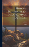 Histoire Écclésiastique De La Province De Tréves; Volume 1