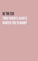 Be the CEO Your Parents Always Wanted You to Marry.: Notebook Journal, beautiful soft pink matte cover 120 pages blank lined white paper for writing