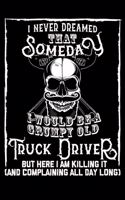 I Never Dreamed That Someday I Would Be a Grumpy Old Truck Driver But here I m killing it (And complaining all day long)