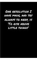 One Resolution I Have Made and Try Always To Keep Is &#65533;To Rise Above Little Things'