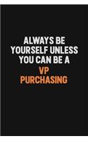 Always Be Yourself Unless You Can Be A VP Purchasing