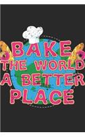 Bake The World A Better Place: Baker Notebook 6x9 Blank Lined Journal Gift