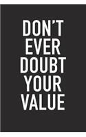 Don't Ever Doubt Your Value: A 6x9 Inch Matte Softcover Journal Notebook with 120 Blank Lined Pages and an Uplifting Positive and Motivaitonal Cover Slogan