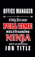 Office Manager-Only Because Full Time Multitasking Ninja Isn't An Official Job Title: Blank Lined Journal/Notebook as Cute, Funny, Appreciation day, birthday, Thanksgiving, Christmas Gift for Office Coworkers, colleagues, friends & fa