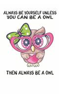 Always Be Yourself Unless You Can Be A Owl Then Always Be A Owl: Cute Owl Lovers Journal / Notebook / Diary / Birthday Gift (6x9 - 110 Blank Lined Pages)