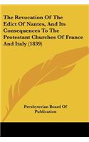 Revocation Of The Edict Of Nantes, And Its Consequences To The Protestant Churches Of France And Italy (1839)