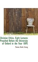 Christian Ethics. Eight Lectures Preached Before the University of Oxford in the Year 1895
