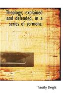 Theology; Explained and Defended, in a Series of Sermons;