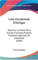 Cote Occidentale D'Afrique: Essai Sur La Flore De La Guinee Francaise Produits Forestiers, Agricoles Et Industriels (1906)