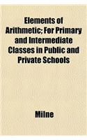 Elements of Arithmetic; For Primary and Intermediate Classes in Public and Private Schools: (English)