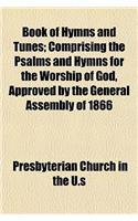 Book of Hymns and Tunes; Comprising the Psalms and Hymns for the Worship of God, Approved by the General Assembly of 1866