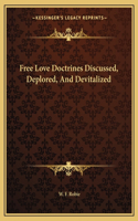 Free Love Doctrines Discussed, Deplored, and Devitalized