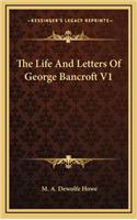 The Life and Letters of George Bancroft V1