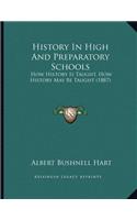 History In High And Preparatory Schools: How History Is Taught, How History May Be Taught (1887)