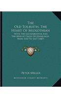 Old Tolbuith, The Heart Of Midlothian: With The Luckenbooths And The Mercat Cross Of Edinburgh, From 1365 To 1617 (1887)