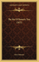 The Site Of Homeric Troy (1875)
