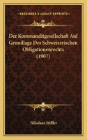 Der Kommanditgesellschaft Auf Grundlage Des Schweizerischen Obligationenrechts (1907): (German)