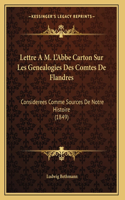 Lettre A M. L'Abbe Carton Sur Les Genealogies Des Comtes De Flandres: Considerees Comme Sources De Notre Histoire (1849)