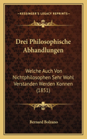 Drei Philosophische Abhandlungen: Welche Auch Von Nichtphilosophen Sehr Wohl Verstanden Werden Konnen (1851)(German)
