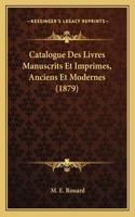 Catalogue Des Livres Manuscrits Et Imprimes, Anciens Et Modernes (1879)