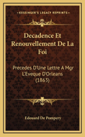 Decadence Et Renouvellement De La Foi: Precedes D'Une Lettre A Mgr L'Eveque D'Orleans (1863)