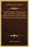 Official History of the Improved Order of Red Men Compiled Under Authority From the Great Council of the United States by Past Great Incohonees
