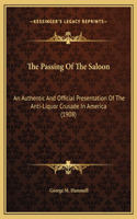 The Passing Of The Saloon: An Authentic And Official Presentation Of The Anti-Liquor Crusade In America (1908)