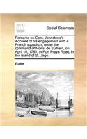 Remarks on Com. Johnstone's Account of His Engagement with a French Squadron, Under the Command of Mons. de Suffrein, on April 16, 1781, in Port Praya Road, in the Island of St. Jago.: (English)