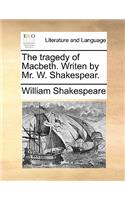 Tragedy of Macbeth. Writen by Mr. W. Shakespear.